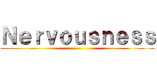 Ｎｅｒｖｏｕｓｎｅｓｓ ()