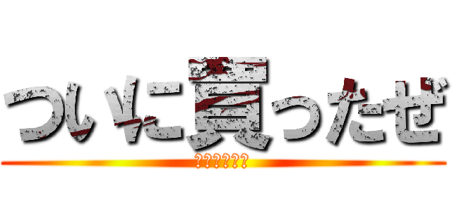 ついに買ったぜ (進撃の巨人☆)