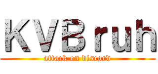 ＫＶＢｒｕｈ (attack on discord)