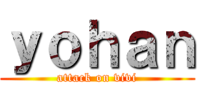 ｙｏｈａｎ (attack on vivi)