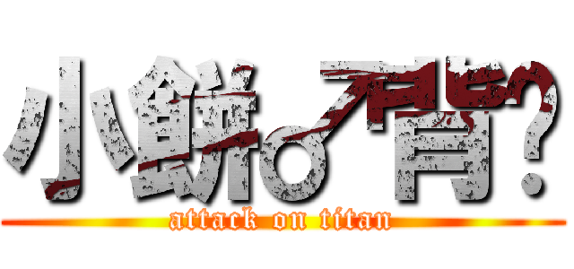 小餅♂背摔 (attack on titan)