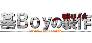 基Ｂｏｙの製作 (WinG Production)