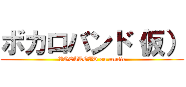 ボカロバンド（仮） (VOCALOID on music)