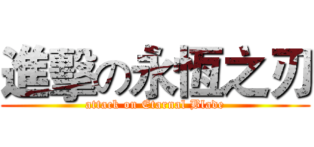 進擊の永恆之刃 (attack on Etarnal Blade)