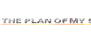 ＴＨＥ ＰＬＡＮ ＯＦ ＭＹ ＳＣＨＯＯＬ ＬＩＦＥ (in four years)