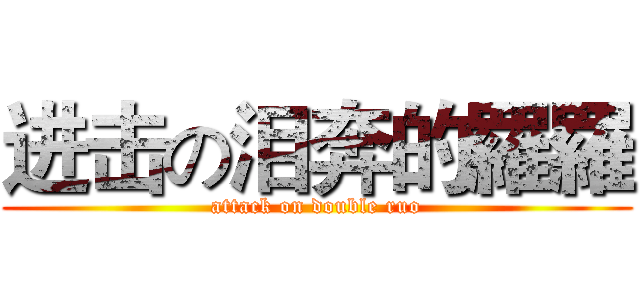 进击の泪奔的羅羅 (attack on double ruo)
