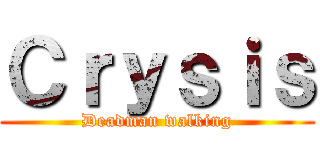 Ｃｒｙｓｉｓ (Deadman walking)