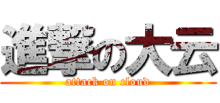 進撃の大云 (attack on cloud)