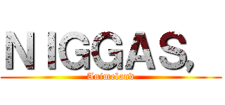 ＮＩＧＧＡＳ， (Animeland)