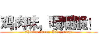 鸡肉味，嘎嘣脆！ (Chicken flavor, BEng crisp!)