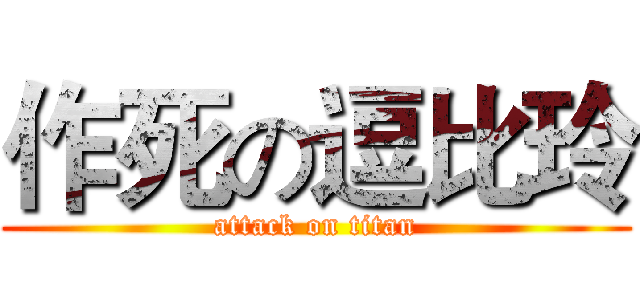 作死の逗比玲 (attack on titan)