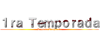 １ｒａ Ｔｅｍｐｏｒａｄａ (Segunda Temporada)