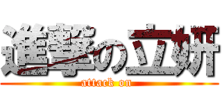 進撃の立妍 (attack on )