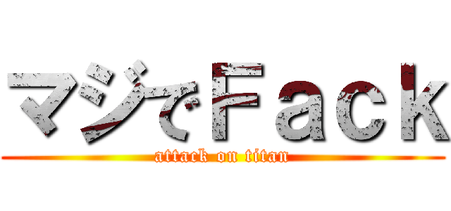 マジでＦａｃｋ (attack on titan)