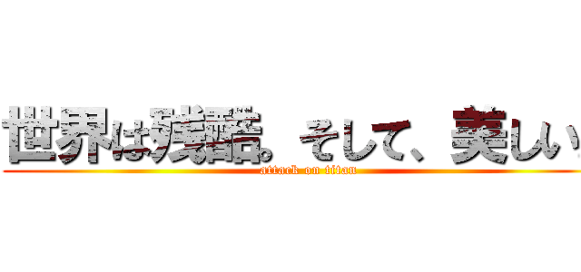 世界は残酷。そして、美しい。 (attack on titan)