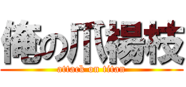 俺の爪楊枝 (attack on titan)