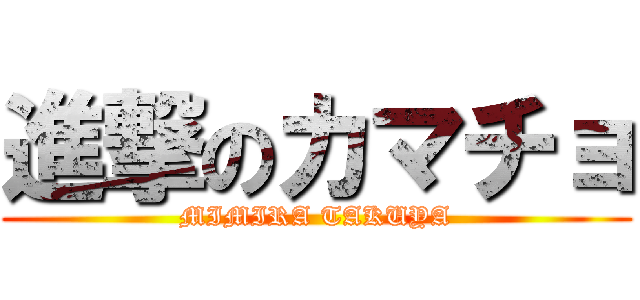 進撃のカマチョ (MIMIRA TAKUYA)