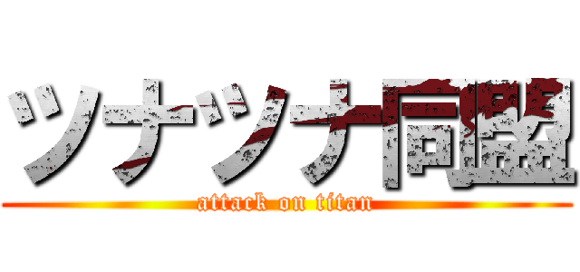 ツナツナ同盟 (attack on titan)