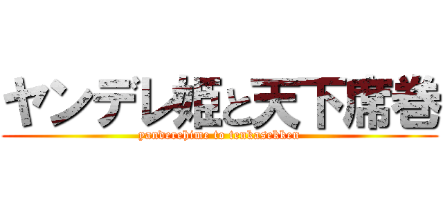 ヤンデレ姫と天下席巻 (yanderehime to tenkasekken)