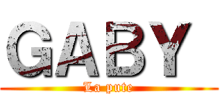 ＧＡＢＹ  (La pute)