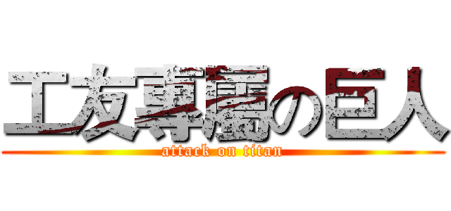 工友專屬の巨人 (attack on titan)