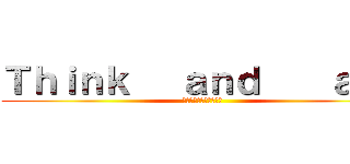 Ｔｈｉｎｋ   ａｎｄ    ａｃｔ (〜考え、行動する湯中生)