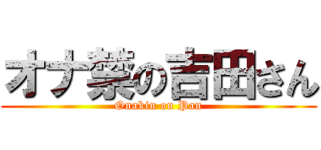 オナ禁の吉田さん (Onakin on Pan)