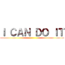 Ｉ ＣＡＮ ＤＯ ＩＴ ()