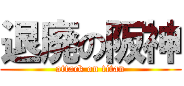 退廃の阪神 (attack on titan)