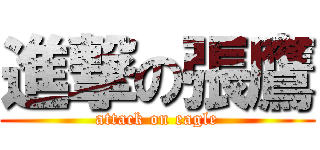 進撃の張鷹 (attack on eagle)
