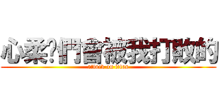 心柔你們會被我打敗的 (attack on titan)