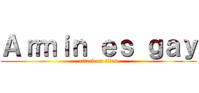 Ａｒｍｉｎ ｅｓ ｇａｙ (attack on titan)