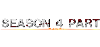 ＳＥＡＳＯＮ ４ ＰＡＲＴ ３ (attack on titan)