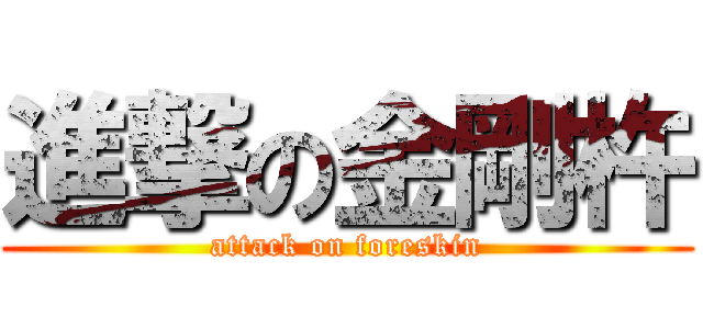 進撃の金剛杵 (attack on foreskin)