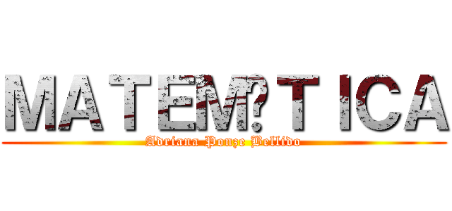 ＭＡＴＥＭÁＴＩＣＡ (Adriana Ponze Bellido)