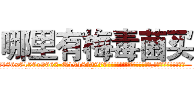 哪里有梅毒菌买 (哪里有梅毒菌买【电.话186x0156x9662-Q194843976林氏药业】我们做的是长期生意,靠的是老客户长期支持
参考消息网2月20日报道 韩媒称，“剩女多、离婚率高的城市，房价一定会上涨。”这是中国经济学家金岩石2016年12月参加在上海举行的房地产相关论坛时说的话。
)
