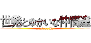 世発とゆかいな仲間達 (attack on tita)