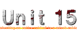 Ｕｎｉｔ １５ (Converting an entire radical to a mixed radical)