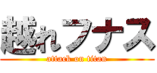 越れフナス (attack on titan)