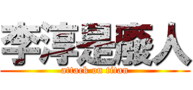 李淳是廢人 (attack on titan)