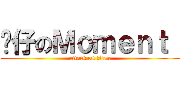 傻仔のＭｏｍｅｎｔ  (attack on titan)