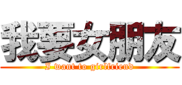 我要女朋友 (I want to girlfriend)