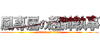 風專屬の超帥執事 (attack on titan)