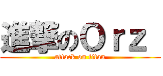 進撃のＯｒｚ  (attack on titan)