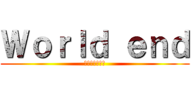 Ｗｏｒｌｄ ｅｎｄ (終末の錬金術師)