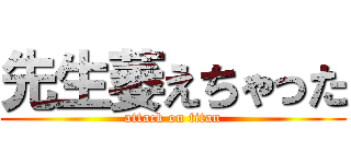 先生萎えちゃった (attack on titan)