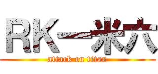 ＲＫ一米六 (attack on titan)