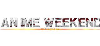 ＡＮＩＭＥ ＷＥＥＫＥＮＤ (28 de setiembre)