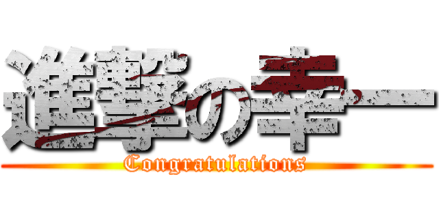 進撃の幸一 (Congratulations)