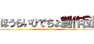 ほうらいひでちょ創作団 (attack on titan)